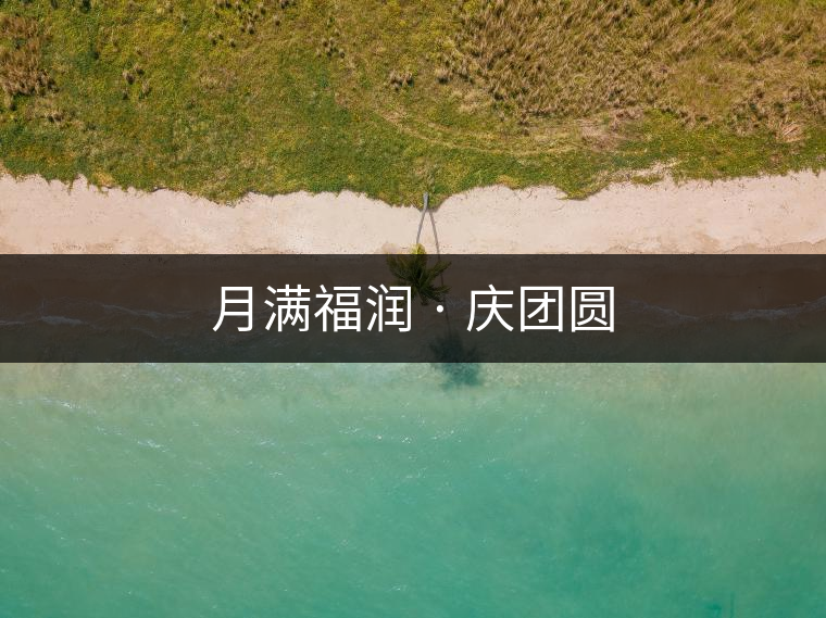 月滿(mǎn)福潤(rùn) · 慶團(tuán)圓