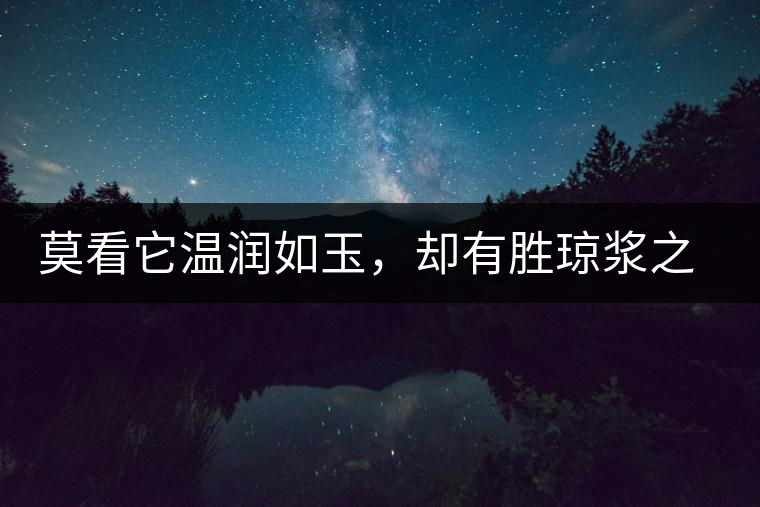 莫看它溫潤(rùn)如玉，卻有勝瓊漿之味