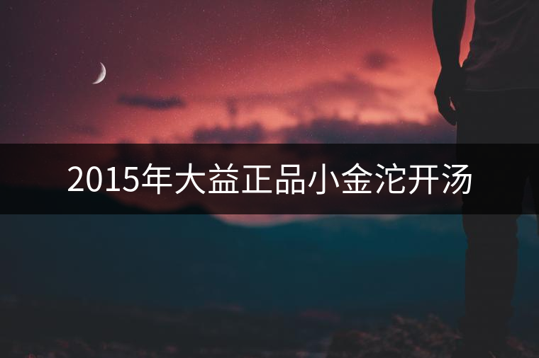 2015年大益正品小金沱開湯 2015年大益正品小金沱開湯