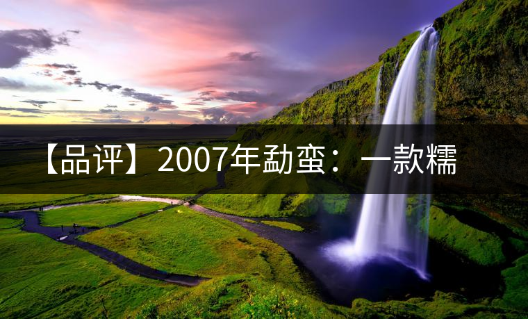 【品評】2007年勐蠻：一款糯感十足、被時間記住的普洱熟茶