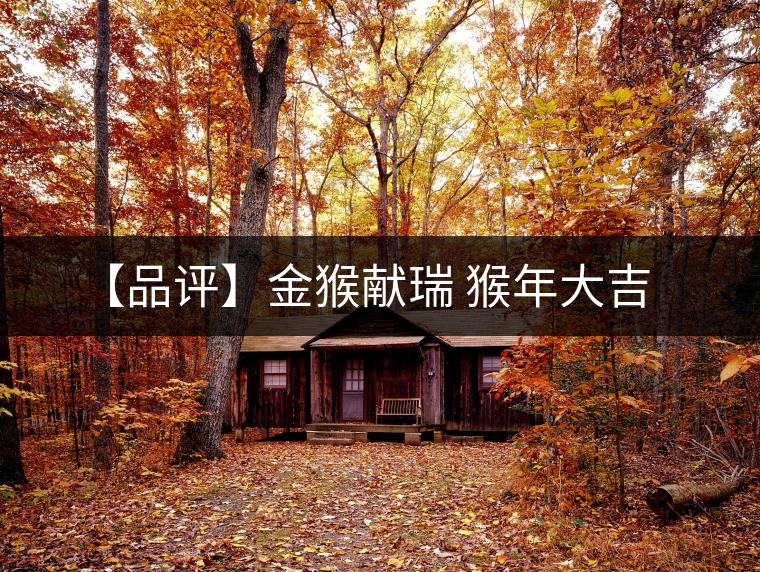 【品評】金猴獻(xiàn)瑞 猴年大吉