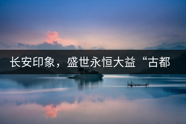 長(zhǎng)安印象，盛世永恒大益“古都風(fēng)格”系列產(chǎn)品西安專(zhuān)屬上市