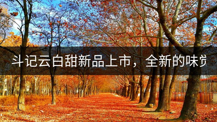 斗記云白甜新品上市，全新的味覺風景 ！