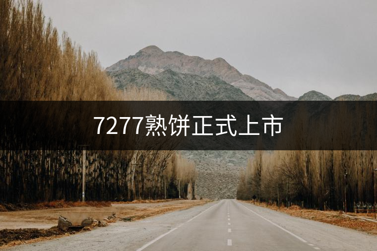 7277熟餅正式上市 7277熟餅正式上市