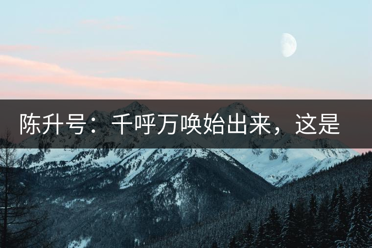 陳升號：千呼萬喚始出來，這是你我的“心翼”