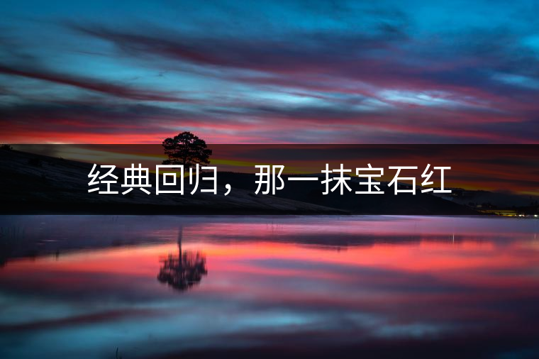 經(jīng)典回歸，那一抹寶石紅