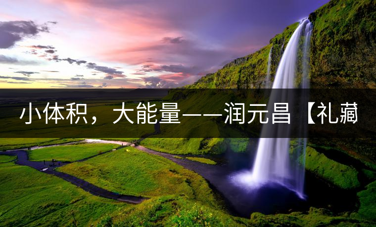 小體積，大能量——潤元昌【禮藏圓茶】