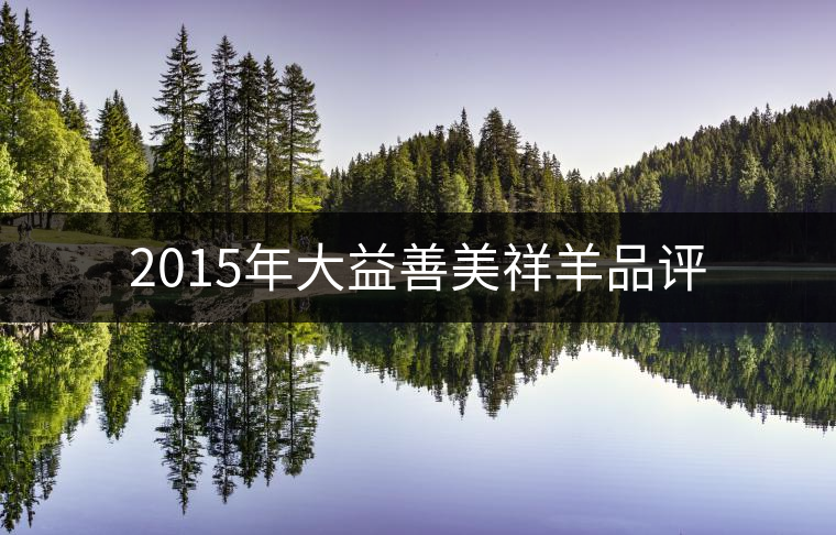 2015年大益善美祥羊品評 2015年大益善美祥羊品評