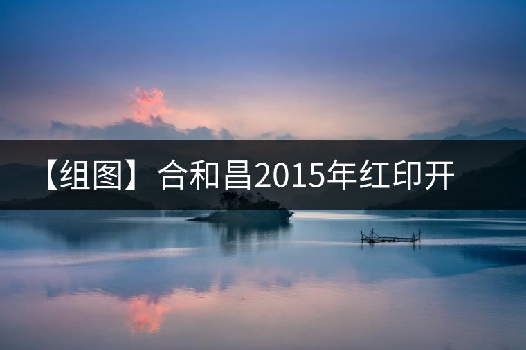 【組圖】合和昌2015年紅印開(kāi)湯 【組圖】合和昌2015年紅印開(kāi)湯