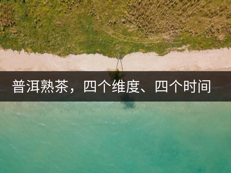 普洱熟茶，四個維度、四個時間段演繹女孩到女人的蛻變