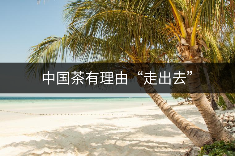 中國(guó)茶有理由“走出去”