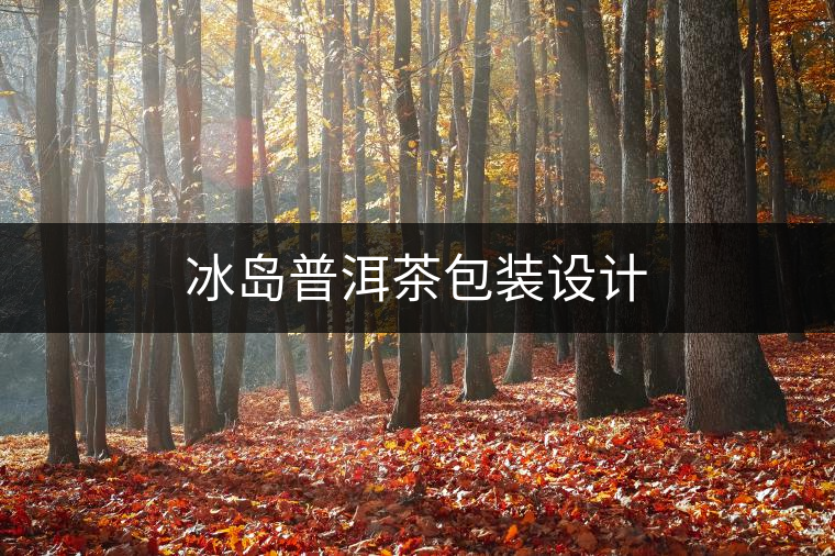 冰島普洱茶包裝設(shè)計 冰島普洱茶包裝設(shè)計