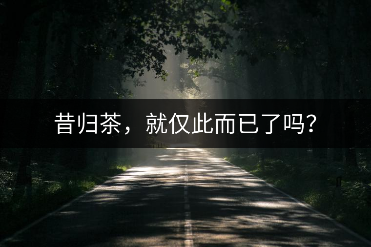 昔歸茶，就僅此而已了嗎？