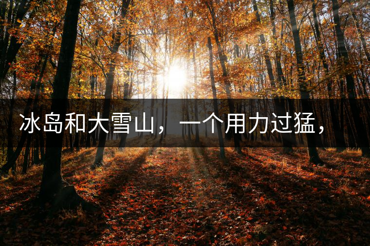 冰島和大雪山，一個(gè)用力過(guò)猛，一個(gè)用力不足，唯有它，堪當(dāng)大器！