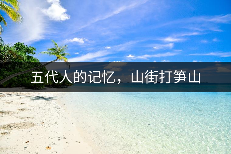 五代人的記憶，山街打筍山