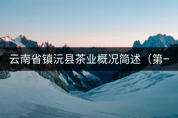 云南省鎮(zhèn)沅縣茶業(yè)概況簡(jiǎn)述（第一講）