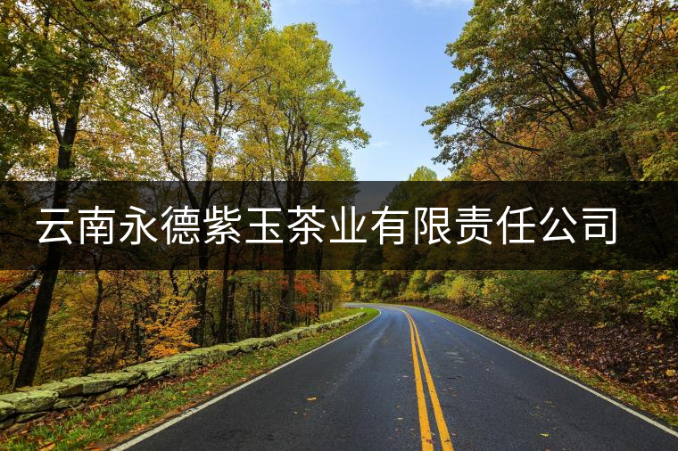 云南永德紫玉茶業(yè)有限責(zé)任公司簡述 云南永德紫玉茶業(yè)有限責(zé)任公司簡述