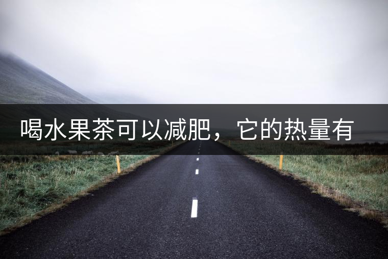 喝水果茶可以減肥，它的熱量有多高？