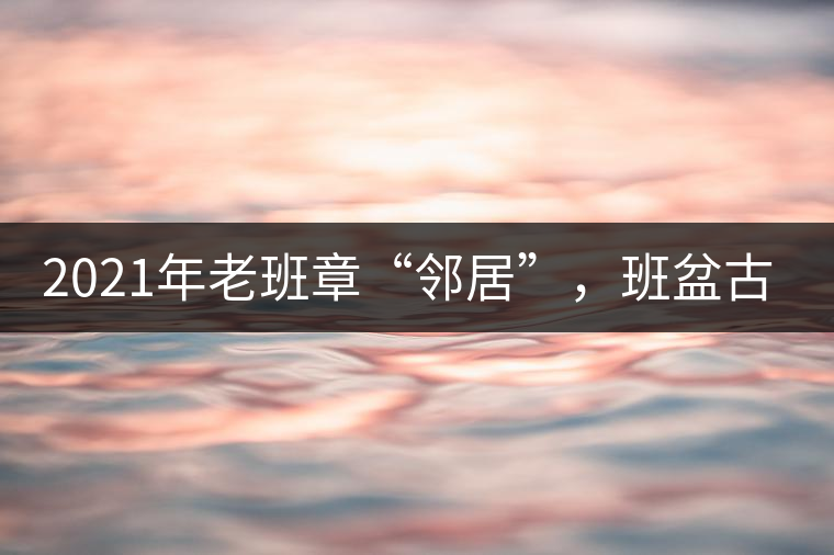 2021年老班章“鄰居”，班盆古樹秋茶茶來了！