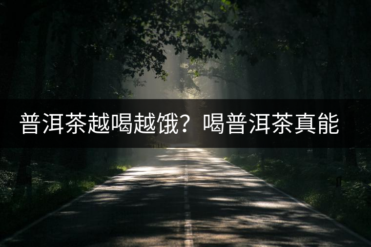 普洱茶越喝越餓？喝普洱茶真能刮油嗎？