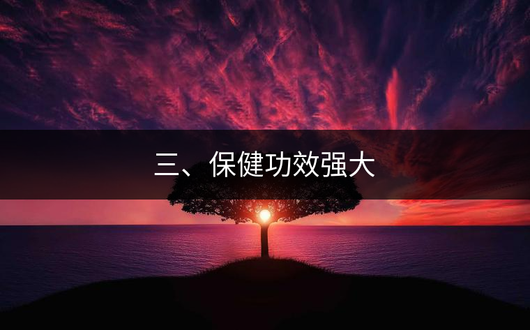 三、保健功效強(qiáng)大