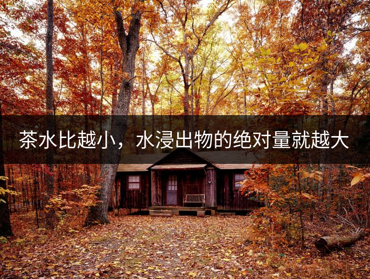 茶水比越小，水浸出物的絕對(duì)量就越大。