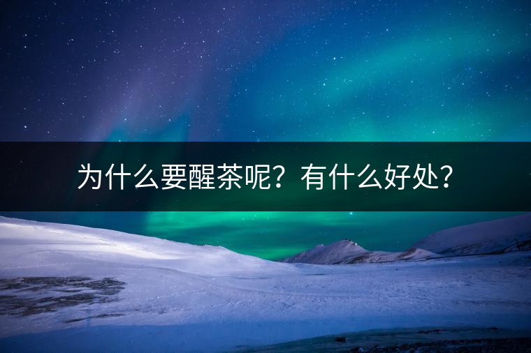 為什么要醒茶呢？有什么好處？