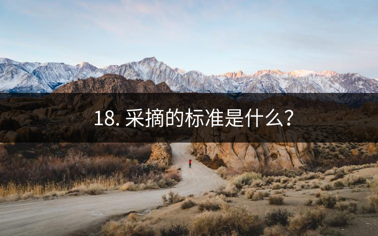 ? 18. 采摘的標(biāo)準(zhǔn)是什么？