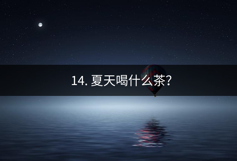 ? 14. 夏天喝什么茶？